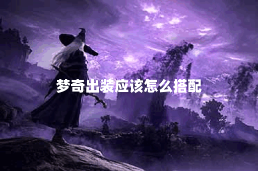 梦奇出装应该怎么搭配？欧皇在游戏中如何选择装备？