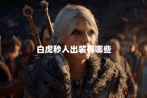 白虎秒人出装有哪些?如何搭配出装实现秒人效果? 白虎秒人出装有哪些?如何搭配出装实现秒人效果?