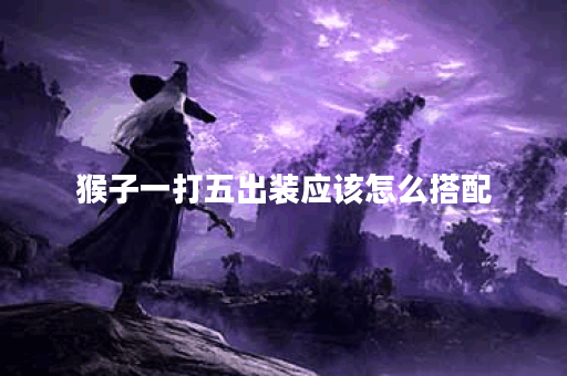 猴子一打五出装应该怎么搭配？如何选择出装才能实现一打五效果？