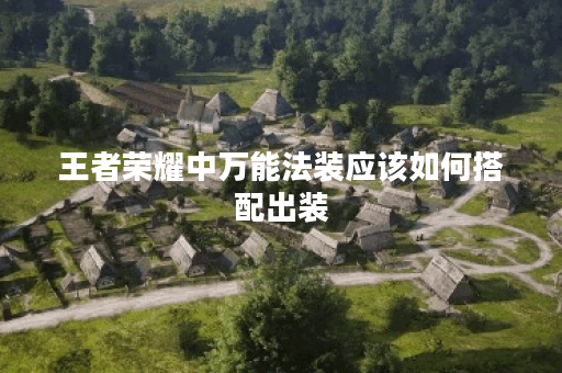 王者荣耀中万能法装应该如何搭配出装？