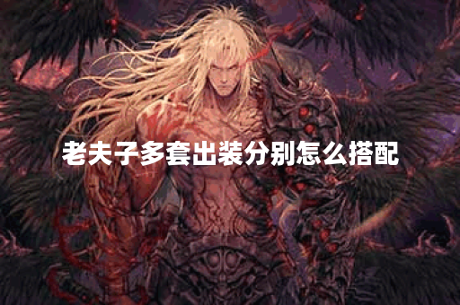 老夫子多套出装分别怎么搭配?多套出装的具体出装方法是什么? 老夫子多套出装分别怎么搭配?多套出装的具体出装方法是什么?