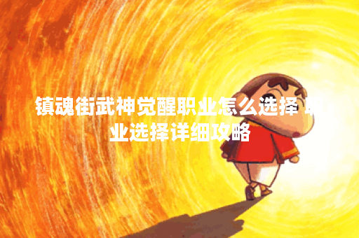 镇魂街武神觉醒职业怎么选择 职业选择详细攻略